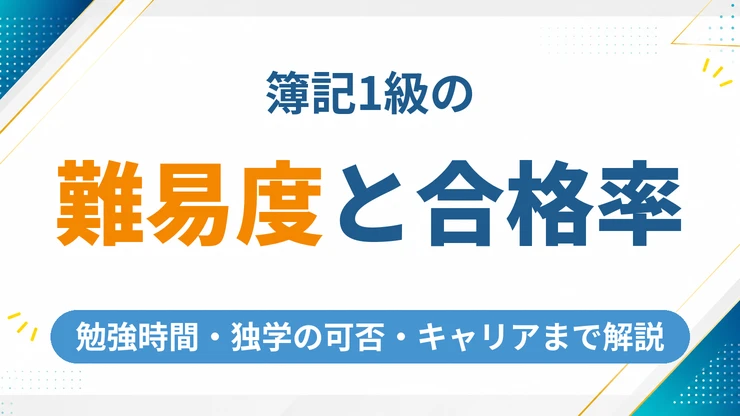 簿記1級の難易度と合格率を徹底解説！勉強時間・独学の可否・取得後のキャリアまで