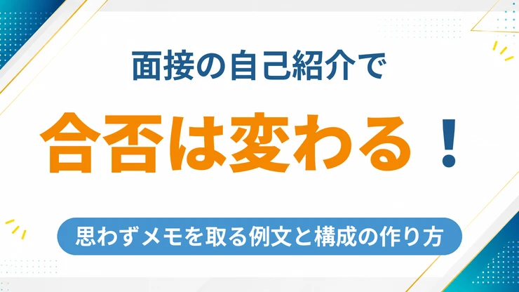 面接の自己紹介で合否は変わる！採用担当者が思わずメモを取る例文と構成の作り方