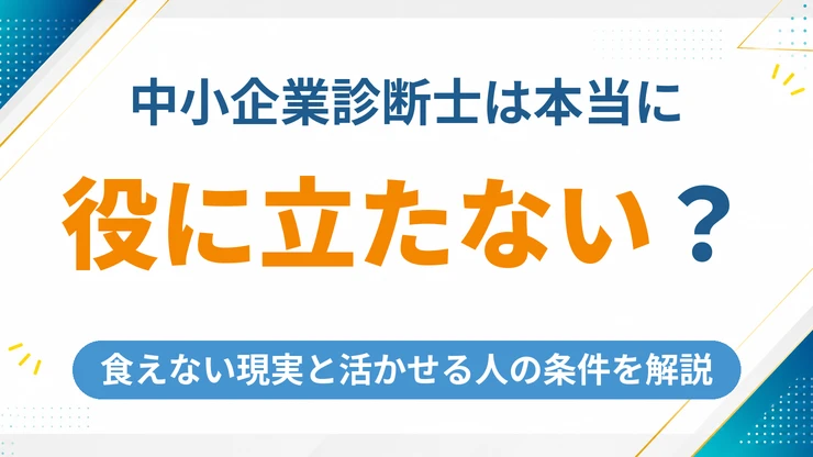 中小企業診断士は役に立たない？食えない現実と活かせる人の条件を解説