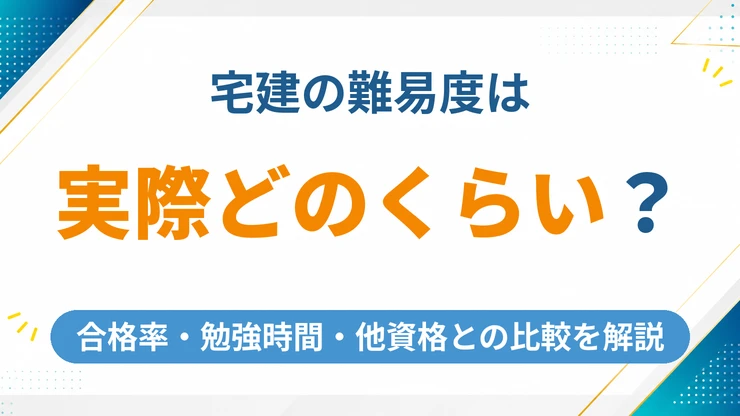 宅建の難易度は実際どのくらい？合格率・勉強時間・他資格との比較を徹底解説